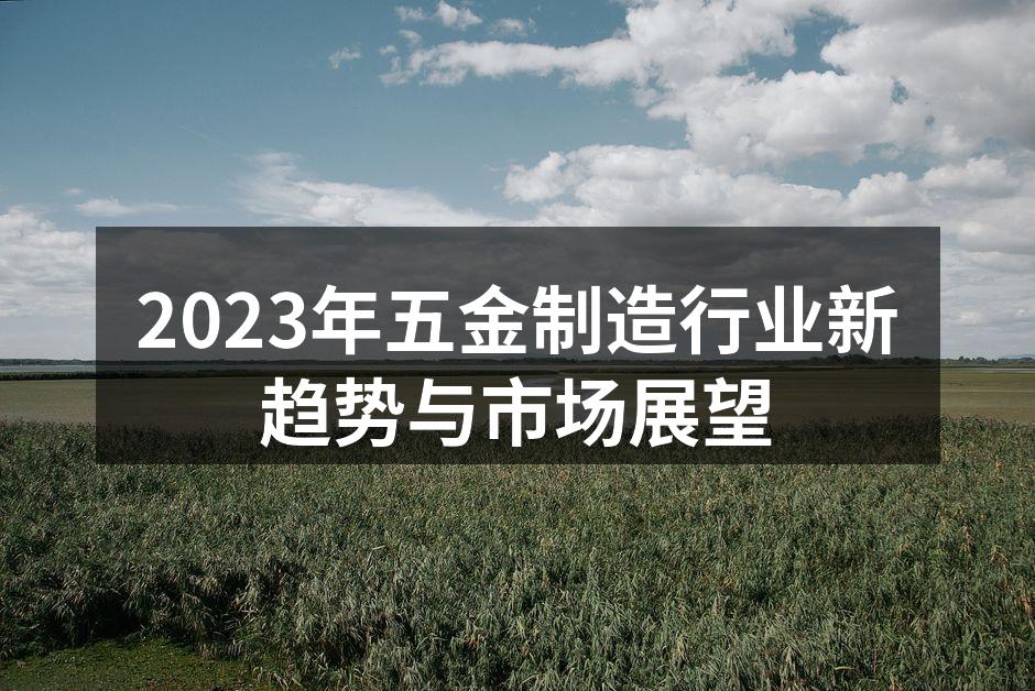 2023年五金制造行业新趋势与市场展望